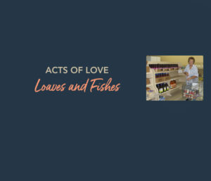 Acts of Love – Loaves and Fishes